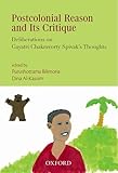 Postcolonial reason and it's critique : deliberations on Gayatri Spivak's thoughts