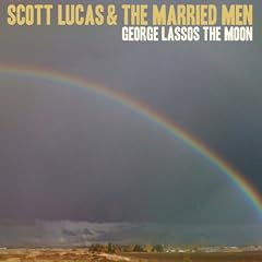 Scott Lucas & The Married Men - George Lassos the Moon