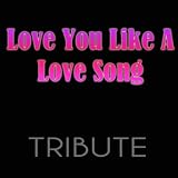 Love You Like A Love Song
