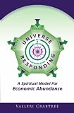 Universe Responding: A Spiritual Model For Economic Abundance
