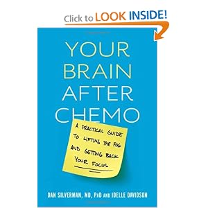 Click here to buy Your Brain after Chemo: A Practical Guide to Lifting the Fog and Getting Back Your... by Dan Silverman and Idelle Davidson.