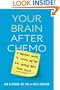 Your Brain after Chemo: A Practical Guide to Lifting the Fog and Getting Back Your Focus
