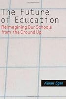 The Future of Education: Reimagining Our Schools from the Ground Up