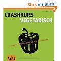 Crashkurs Vegetarisch: Superschneller Erfolg f�r Einsteiger (Die GU Grundkochb�cher)