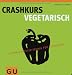Crashkurs Vegetarisch: Superschneller Erfolg für Einsteiger (Die GU Grundkochbücher)