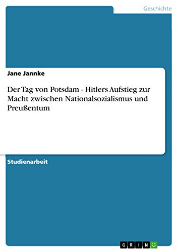 Der Tag von Potsdam - Hitlers Aufstieg zur Macht zwischen Nationalsozialismus und Preußentum (German Edition)