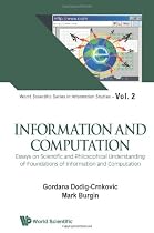 Information and Computation: Essays on Scientific and Philosophical Understanding of Foundations of Information and Computation (World Scientific Series in Information Studies)