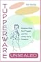 Tupperware Unsealed: Brownie Wise, Earl Tupper, and the Home Party Pioneers