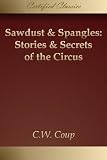 Sawdust & Spangles: Stories & Secrets of the Circus [Illustrated]