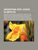 Argentina nos Jogos Olímpicos: Campeões olímpicos da Argentina, Carlos Tévez, Argentina nos Jogos Olímpicos de Verão de 1996, Lionel Messi (Portuguese Edition)