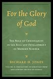 For the Glory of God: The Role of Christianity in the Rise and Development of Modern Science, The History of Christian Ideas and Control Beliefs in Science (Volume 2)