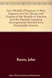 The new wealth of nations : a new enquiry into the nature and origins of the wealth of nations and the societal learning arrangements needed for a sustainable society