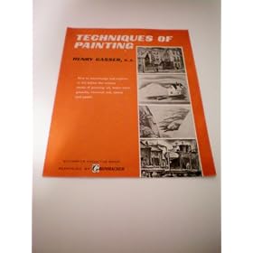 Techniques of Painting -- How to interchange and explore to the fullest the various media of painting: oil, water color, gouache, charcoal, ink, casein and pastel -- by Henry Gasser -- excerpts from the book Reprinted by Grumbacher