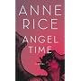 Angel Time: The Songs of the Seraphim, Book One by Anne Rice