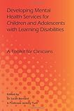 Developing mental health services for children and adolescents with learning disabilities : a toolkit for clinicians
