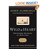 Wild at Heart: Discovering the Secret of a Man's Soul