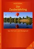 Der Zauberlehrling: Das NLP Lern- und �bungsbuch