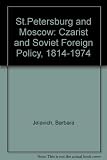 St Petersburg and Moscow : Tsarist and Soviet foreign policy, 1814-1974