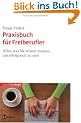 Praxisbuch f�r Freiberufler: Alles, was Sie wissen m�ssen, um erfolgreich zu sein