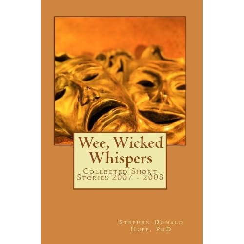 Wee, Wicked Whispers - Collected Short Stories 2007 - 2008 Stephen Huff
