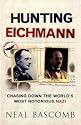 Hunting Eichmann: Chasing Down the World's Most Notorious Nazi