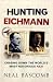 Hunting Eichmann: Chasing Down the World's Most Notorious Nazi