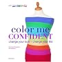 Color Me Confident: Change Your Look - Change Your Life!