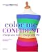 Color Me Confident: Change Your Look - Change Your Life!