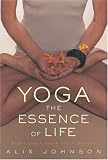 Yoga: The Essence Of Life : Eight Yogis Share Their Journeys