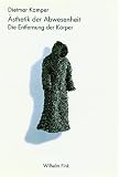 Die Asthetik der Abwesenheit: Die Entfernung der Korper (German Edition)