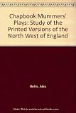 The chapbook mummers' plays : a study of the printed versions of the North-West of England
