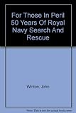 For those in peril : fifty years of Royal Navy search and rescue