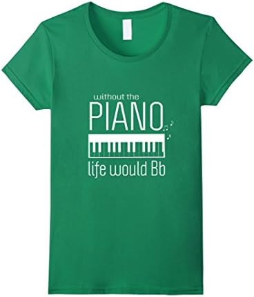 Women's Without The Piano Life Would Bb T-shirt Large Kelly Green