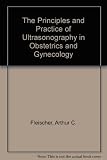 The Principles and practice of ultrasonography in obstetrics and gynecology