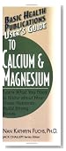 User's Guide to Calcium & Magnesium: Learn What You Need to Know about How These Nutrients Build Strong Bones