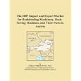 The 2007 Import and Export Market for Bookbinding Machinery, Book-Sewing Machines, and Their Parts in Austria by Philip M. Parker
