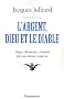 L'Argent, Dieu et le Diable : Face au monde moderne avec P�guy, Bernanos, Claudel