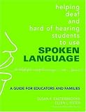 Helping Deaf and Hard of Hearing Students to Use Spoken Language: A Guide for Educators and Families