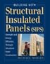 Building with Structural Insulated Panels (SIPs): Strength and Energy Efficiency Through Structural Panel Construction [FOR PROS BY PROS BUILDING W/ST]
