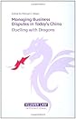 Managing Business Disputes in Today's China: Duelling with Dragons