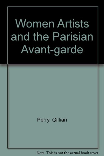 Women Artists and the Parisian Avant-Garde: Modernism and 'Feminine' Art, 1900 to the Late 1920s
