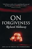 On Forgiveness: How Can We Forgive the Unforgiveable?