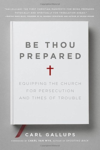 Be Thou Prepared: Equipping the Church for Persecution and Times of Trouble by Carl Gallups (2015-09-29)