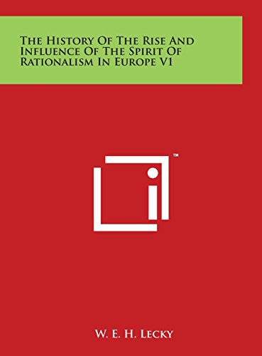 The History Of The Rise And Influence Of The Spirit Of Rationalism In Europe V1