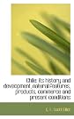 Chile, its history and development, natural features, products, commerce and present conditions, ([South American series)