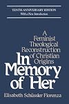 In Memory of Her : A Feminist Theological Reconstruction of Christian Origins