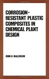 Corrosion-resistant Plastic Composites in Chemical Plant Design (Plastics Engineering Series, No 17)