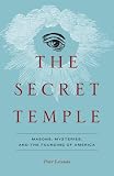 The Secret Temple: Masons, Mysteries, and the Founding of America