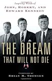 The dream that will not die : inspiring words of John, Robert, and Edward Kennedy
