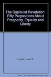 The capitalist revolution : fifty propositions about prosperity, equality and liberty